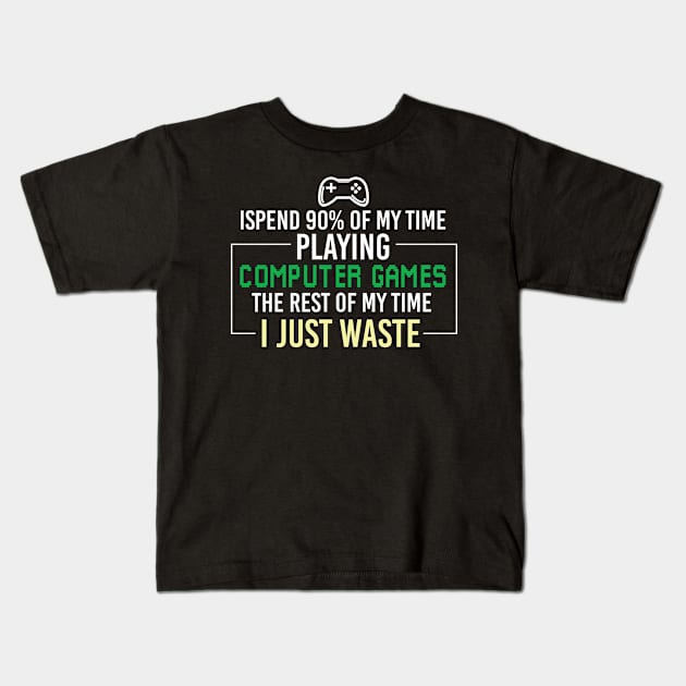 Funny Gamer Sayings, I Spend 90 Percent of My Time Playing Computer Games the Rest of My Time I Just Waste Kids T-Shirt by Justbeperfect